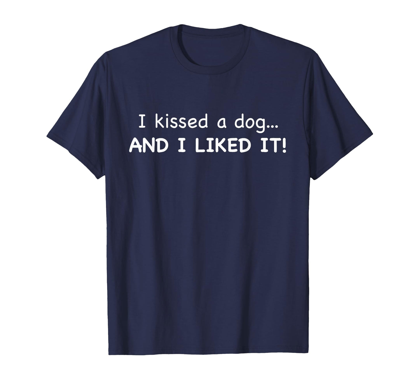 I KISSED A DOG AND I LIKE IT Funny T-Shirt T-Shirt