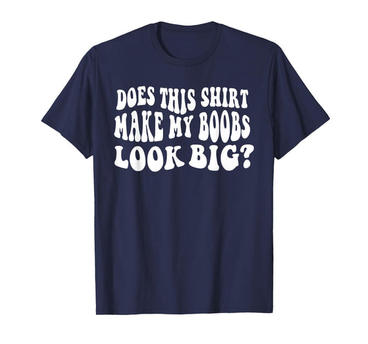 Does This Shirt Make My Boobs Look Big Funny Saying Quote T-Shirt