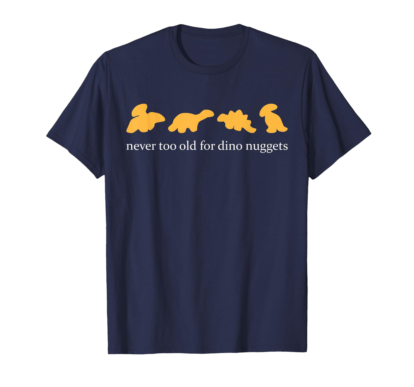 Never Too Old For Dino Nuggets Apparel T-Shirt