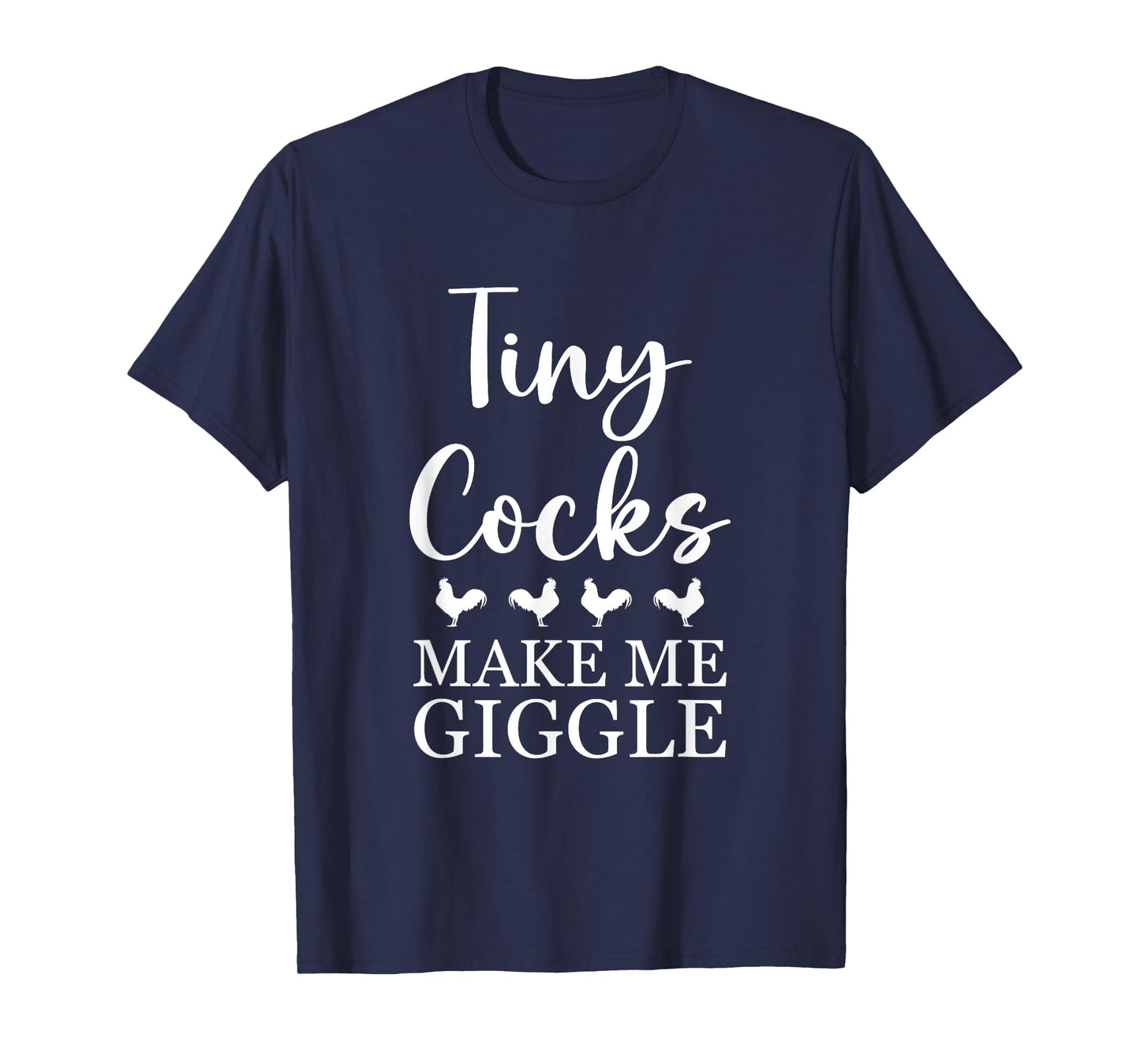 Tiny Cocks Make Me Giggle Shirt Funny Saying Quote Men Women T-Shirt
