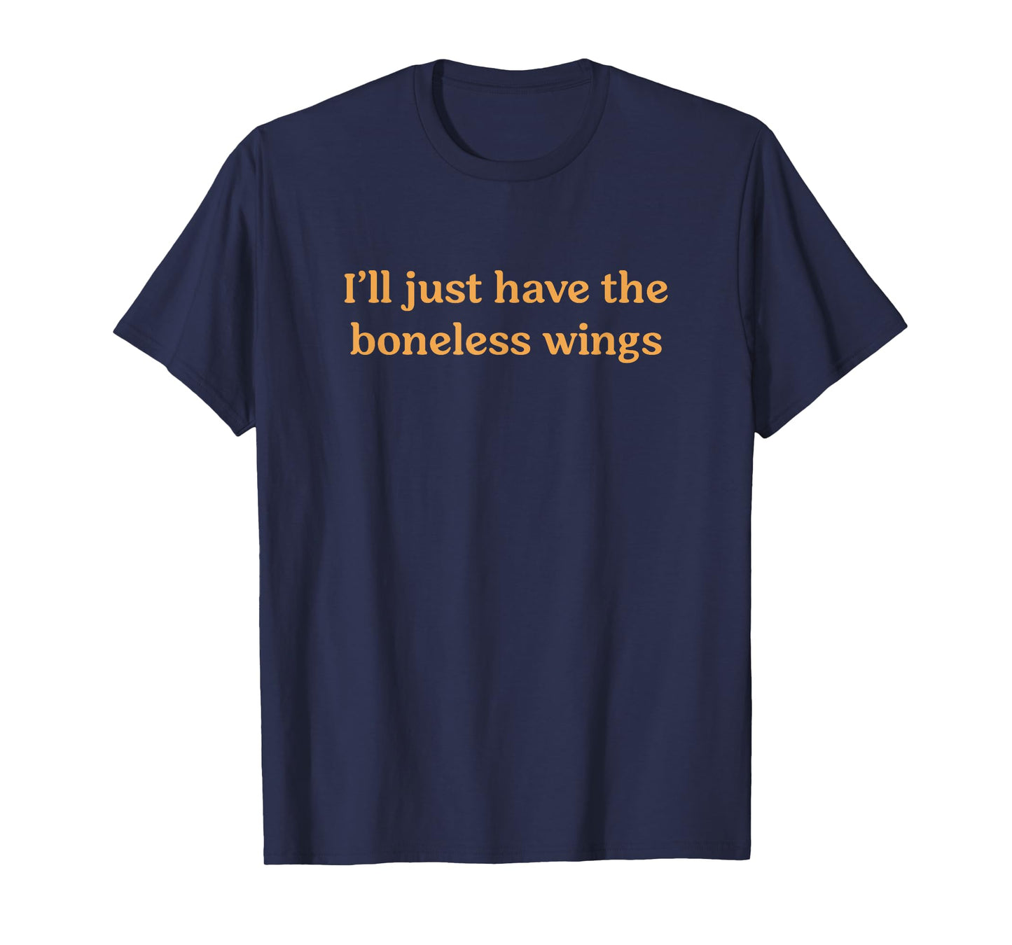 I'll Just Have The Boneless Wings Funny Food Saying T-Shirt