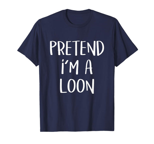 Pretend I'm A Loon Bird Costume Party Funny Halloween Loon T-Shirt