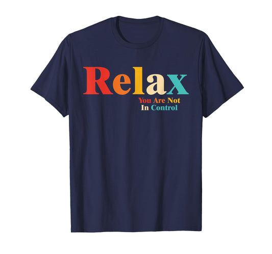 Relax You Are Not In Control T-Shirt