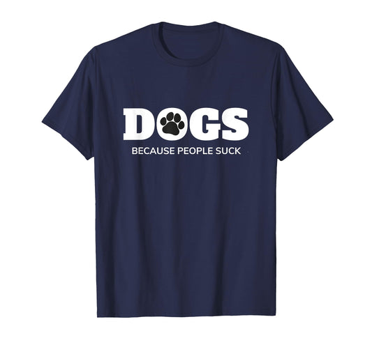 Dogs - Because People Suck Funny Rescue Mutt Lovers T-Shirt