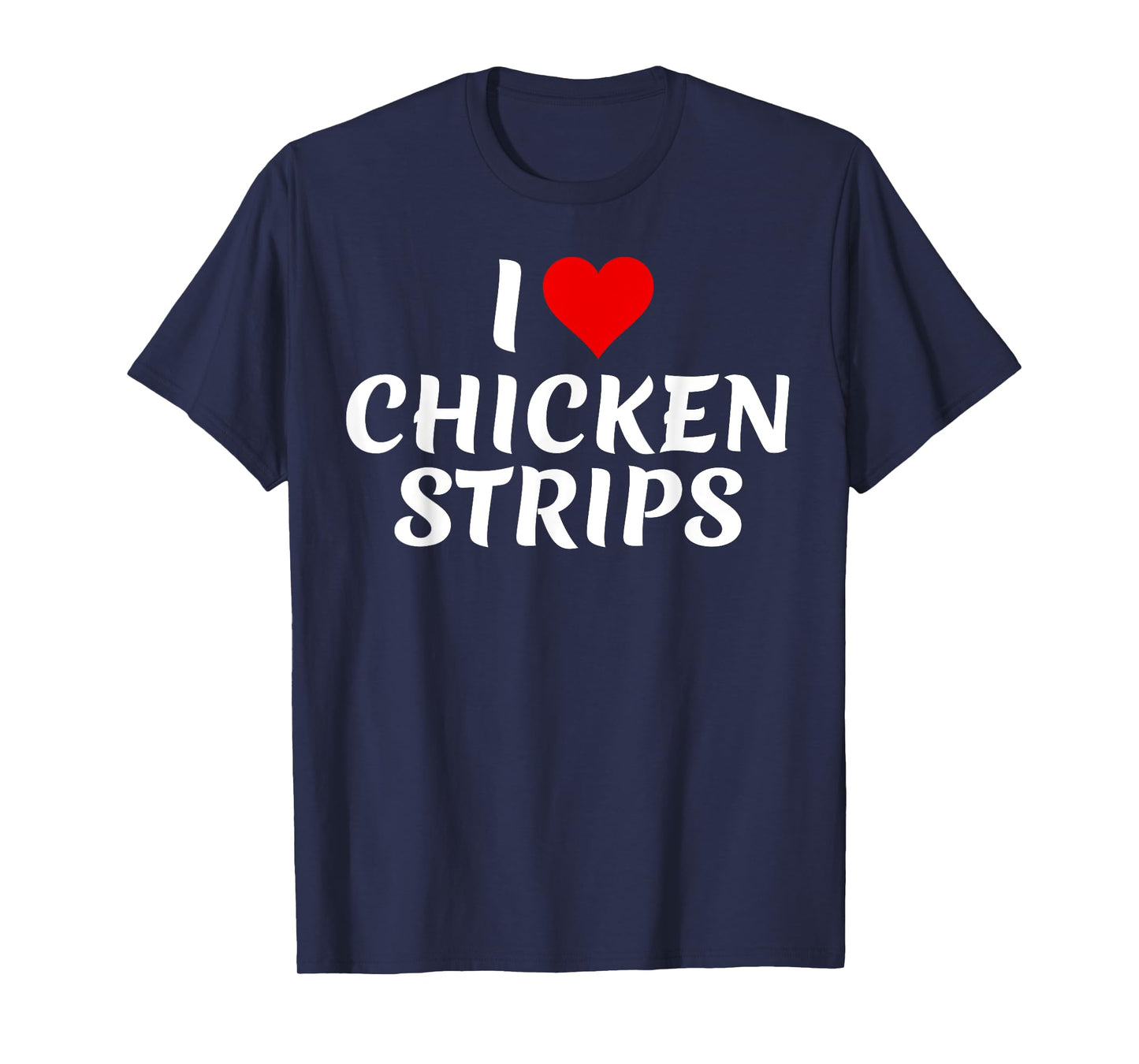 I Love Chicken Strips Tasty Fried Food Lover Funny T-Shirt