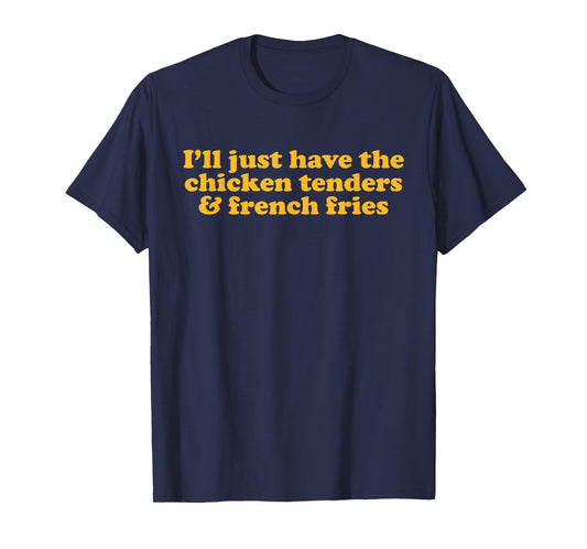 Chicken Tenders and Fries Witty Humor for Food Lovers Quote T-Shirt