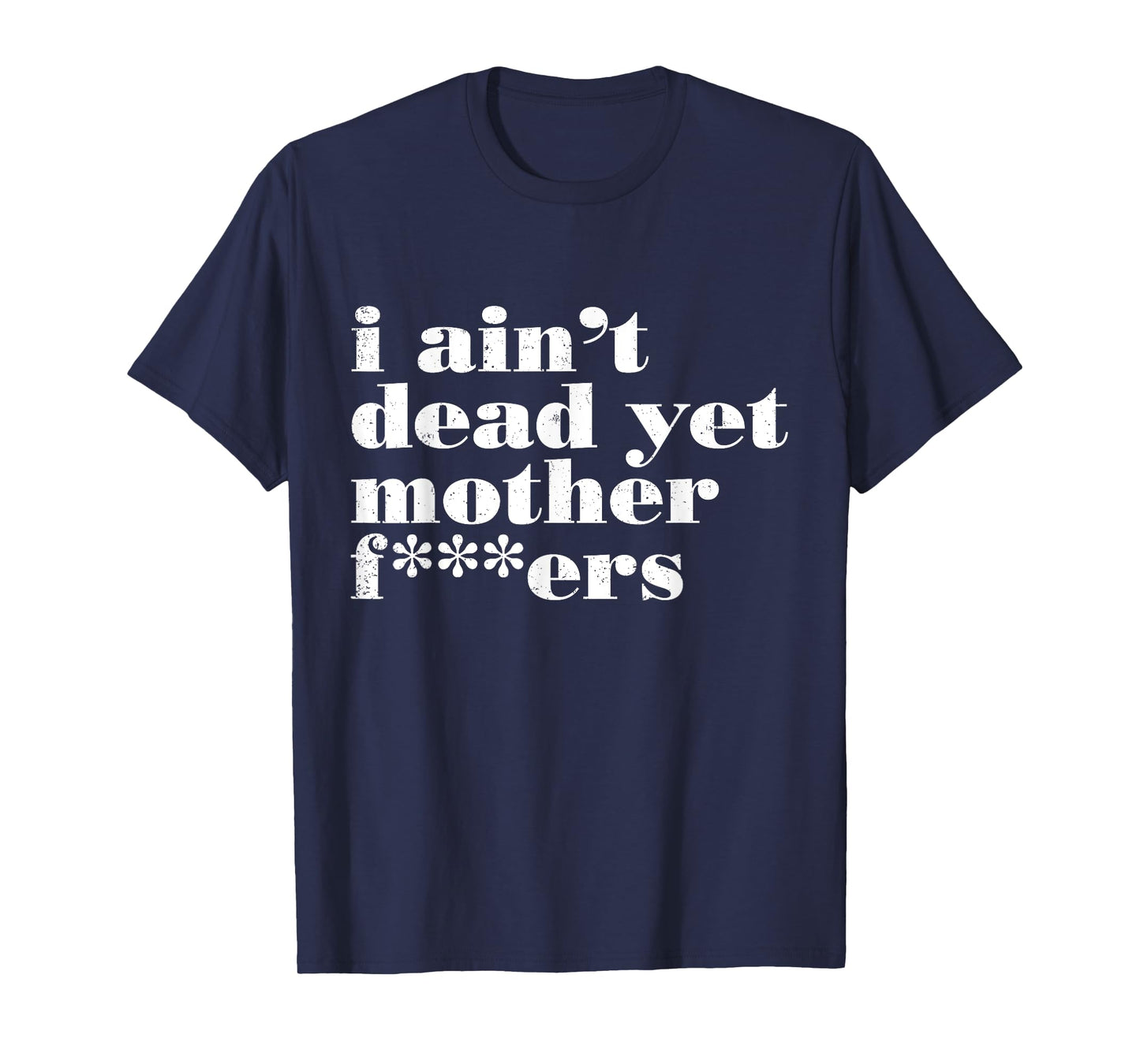 I Ain't Dead Yet Mother Fckers Funny Vintage Quotes T-Shirt