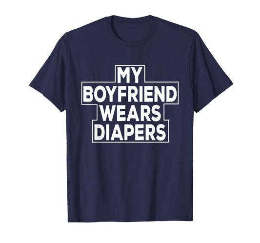 My Boyfriend Wears Diapers Baby Boy Sissy T-Shirt