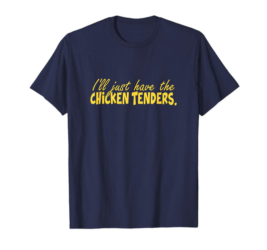 Funny I'll Just Have The Chicken Tenders T-Shirt