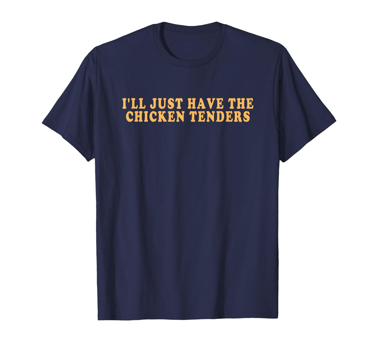 I'll Just Have The Chicken Tenders - Funny Gag T-Shirt