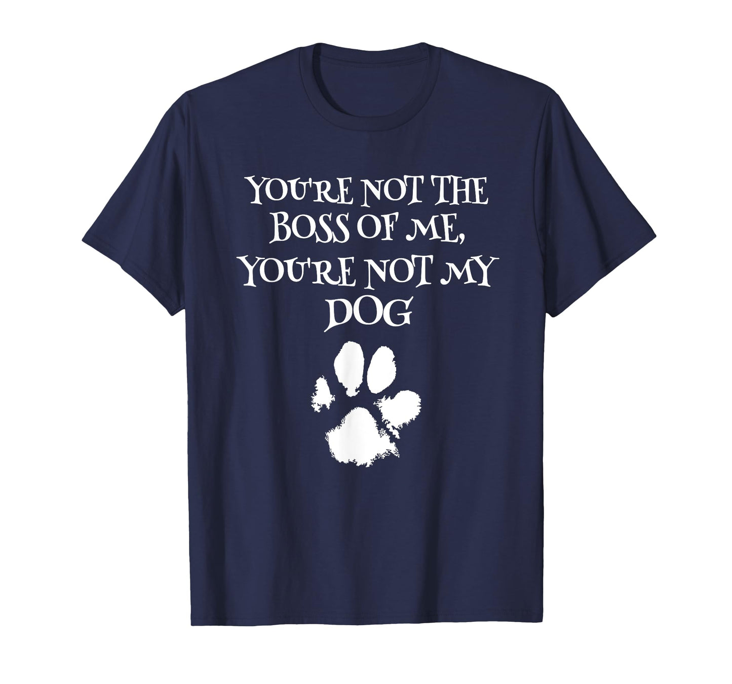 You're Not The Boss Of Me You're Not My Dog Funny Dog Owner Men Women Girls Kids T-Shirt