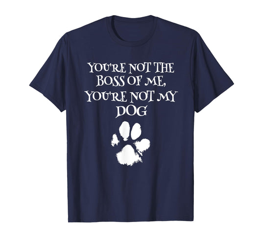 You're Not The Boss Of Me You're Not My Dog Funny Dog Owner Men Women Girls Kids T-Shirt