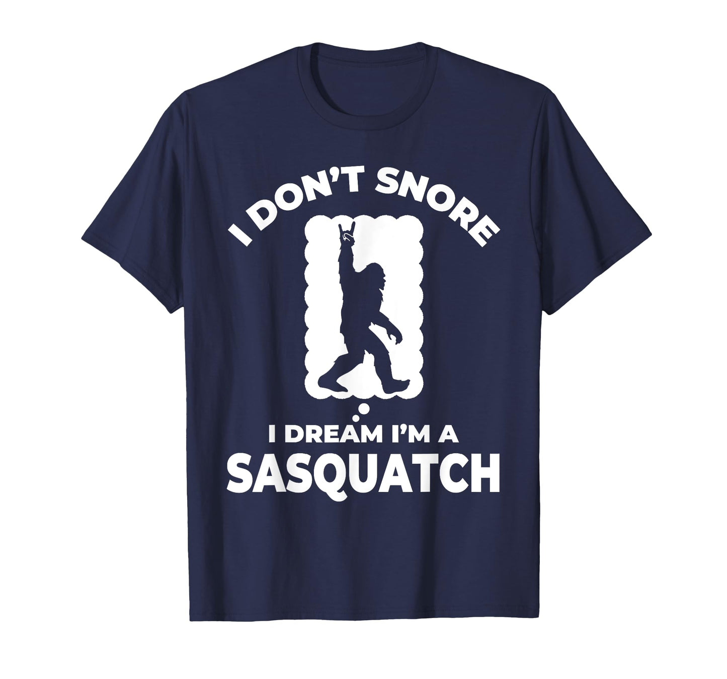 Funny Bigfoot I Don't Snore I Dream I'm A Sasquatch T-Shirt