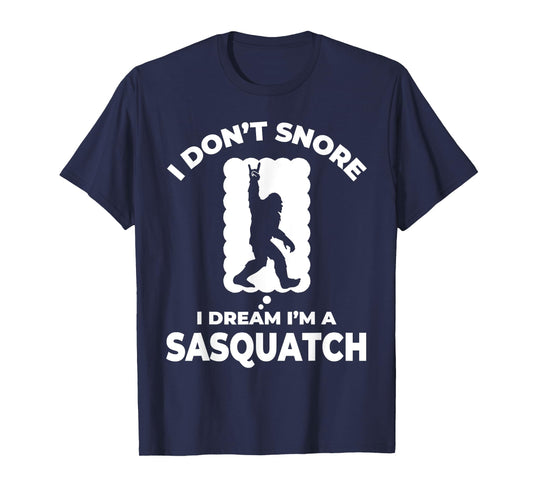 Funny Bigfoot I Don't Snore I Dream I'm A Sasquatch T-Shirt