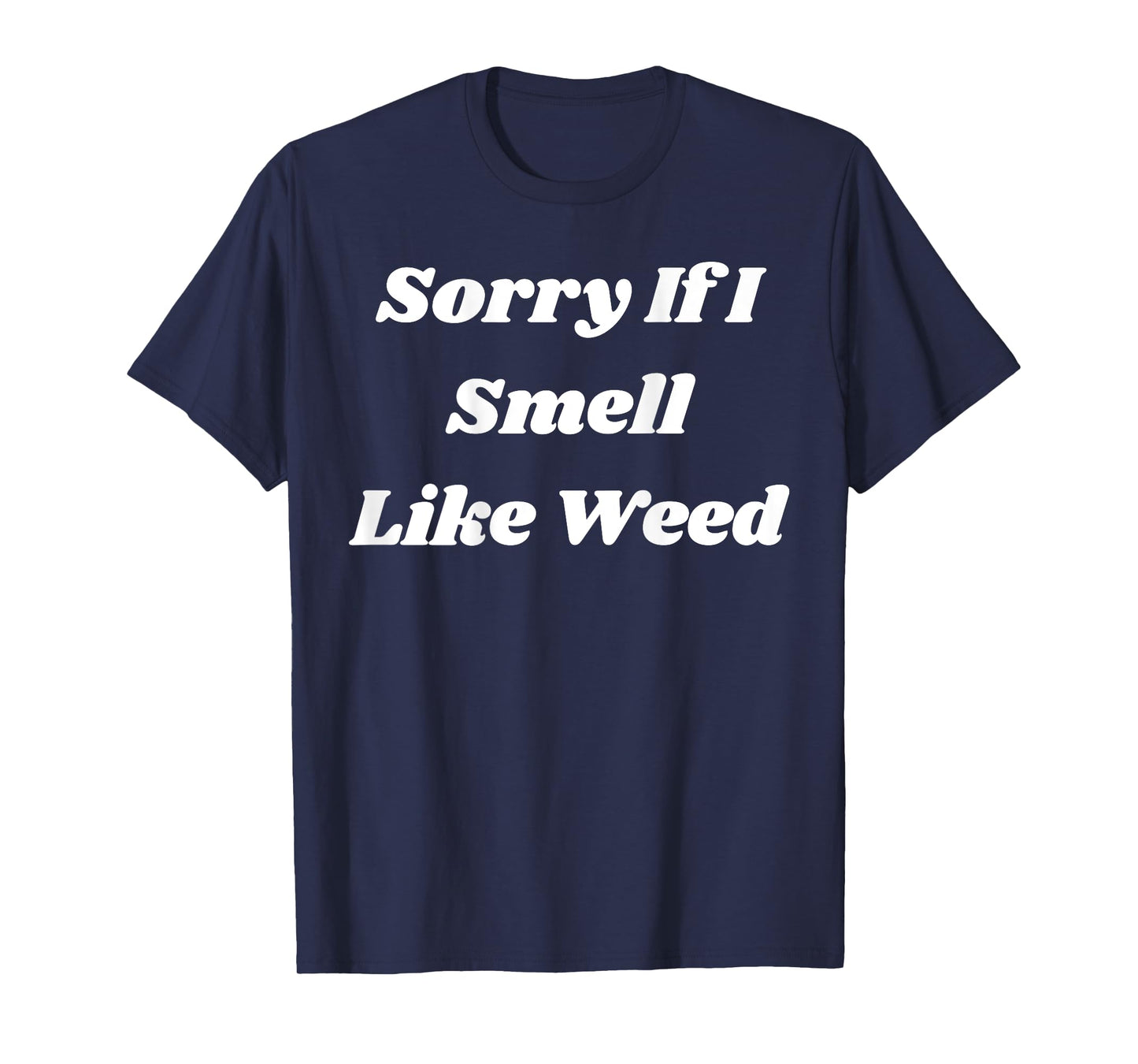 Sorry If I Smell Like Weed Funny Sarcasm (ON BACK) T-Shirt