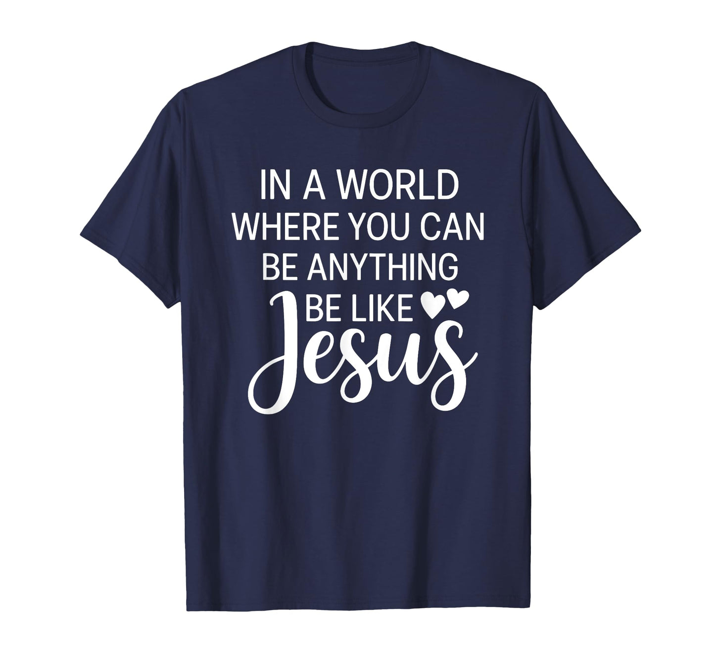 In A World Where You Can Be Anything Be Like Jesus Christian T-Shirt