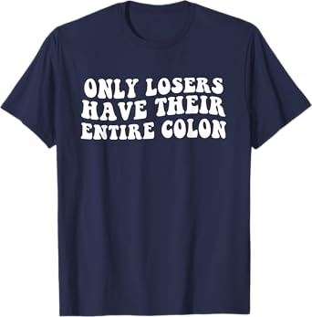 Funny Colon Surgery Recovery Losers Have Their Entire Colon T-Shirt