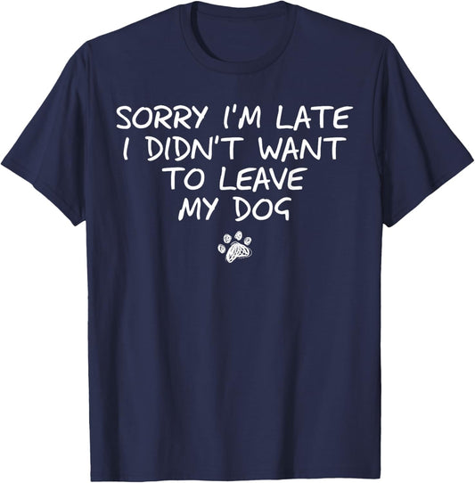Sorry I’m Late I Didn’t Want To Leave My Dog Retro Funny T-Shirt