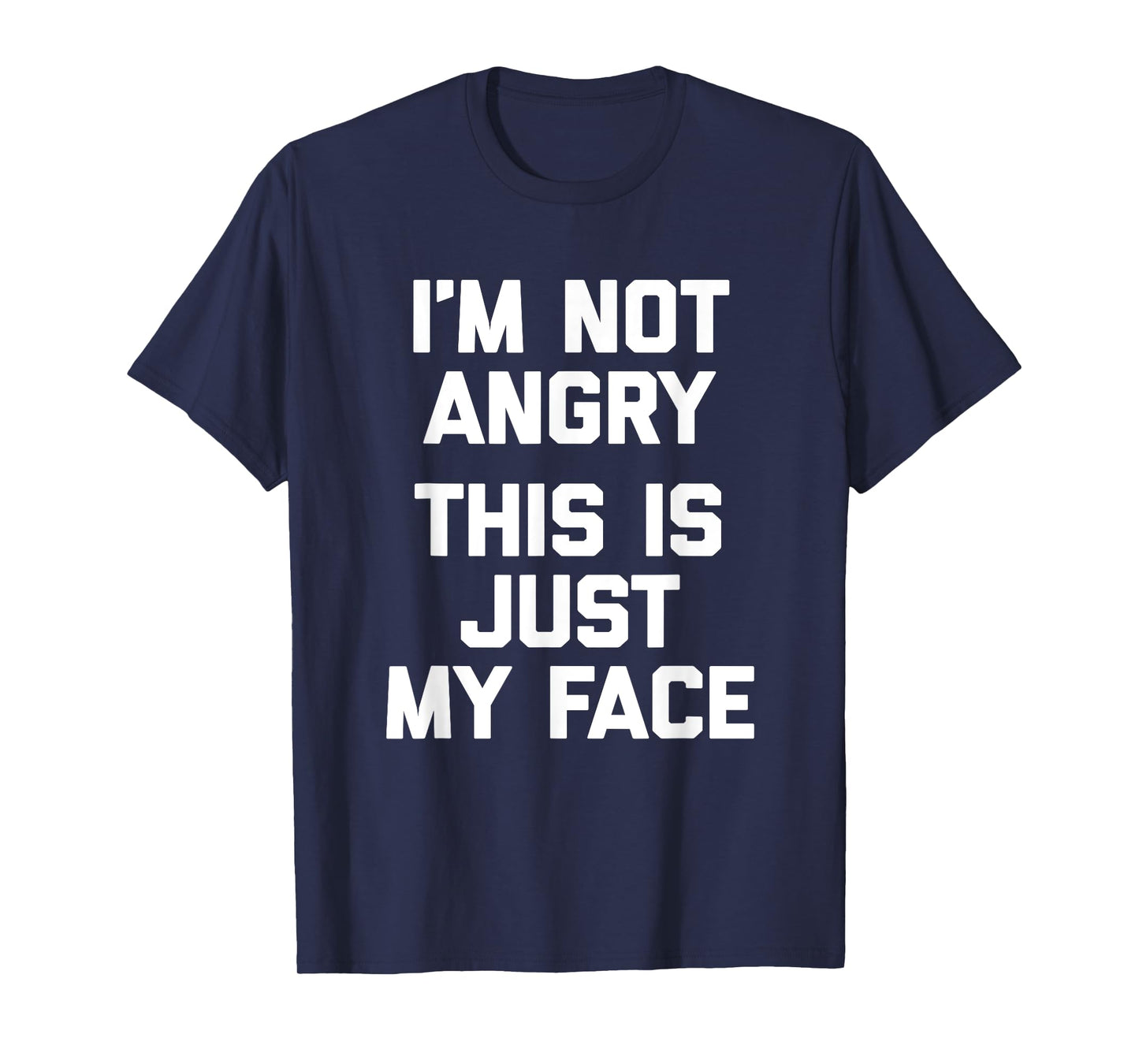 I'm Not Angry, This Is Just My Face T-Shirt funny sarcastic T-Shirt