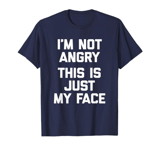 I'm Not Angry, This Is Just My Face T-Shirt funny sarcastic T-Shirt