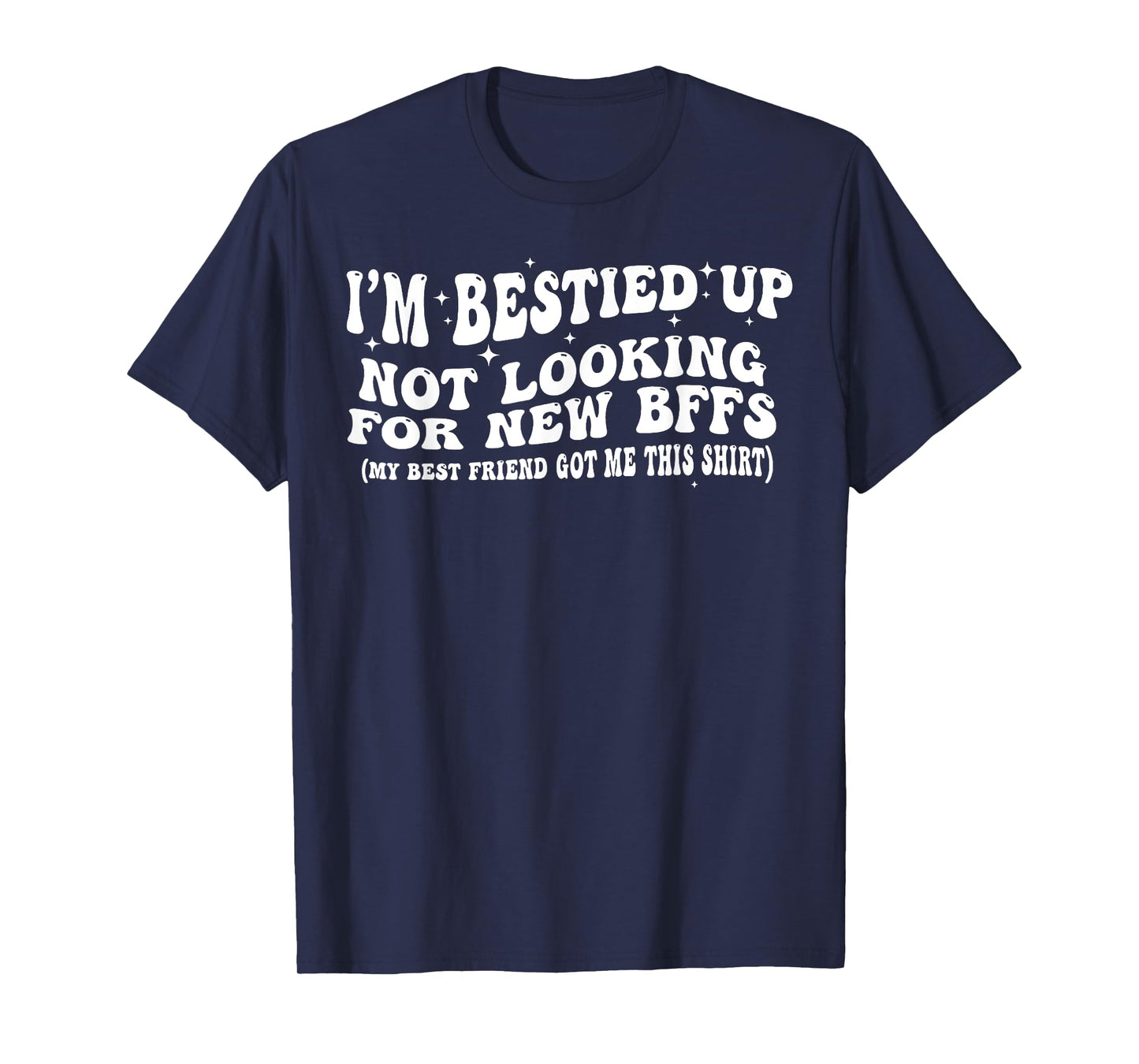 I'm Bestied Up Not Looking For New BFFS T-Shirt