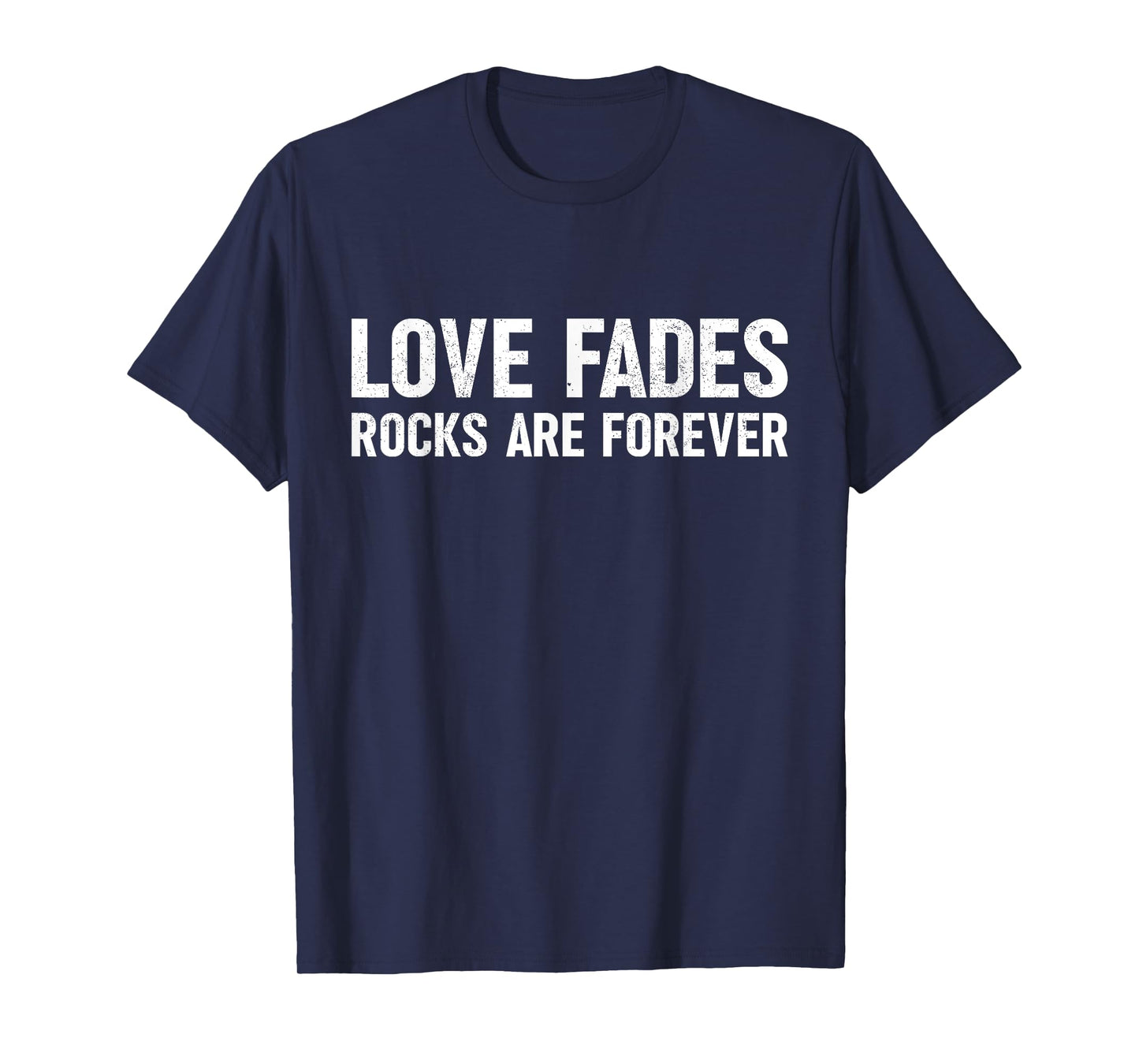 Love Fades Rocks are Forever Funny Geologist Rock Collector T-Shirt