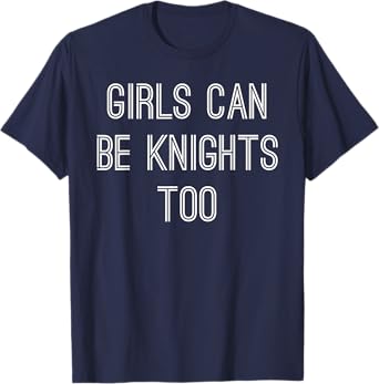 Girls Can Be Knights Too T-Shirt - Renaissance Festival T-Shirt