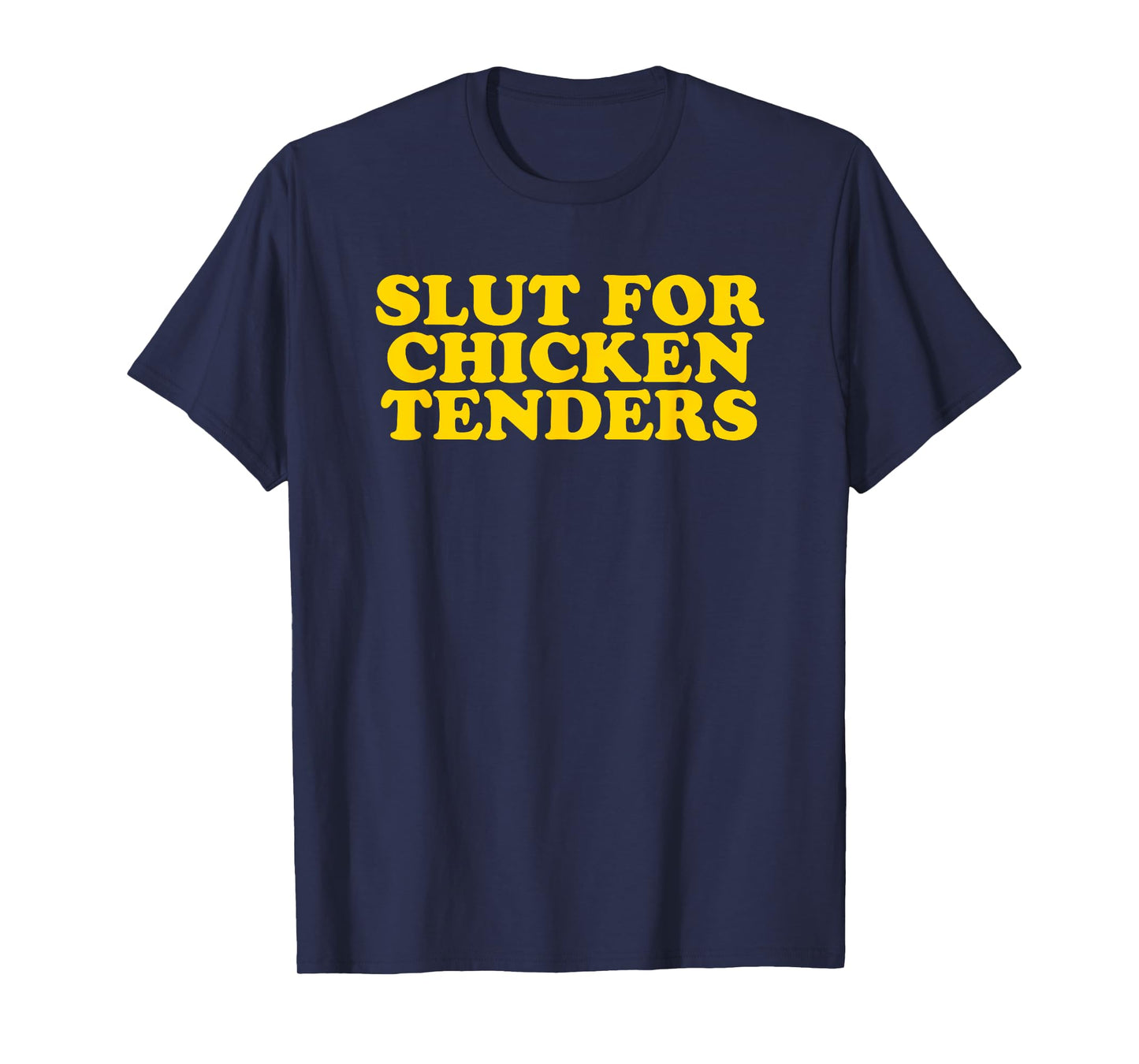 Slut For Chicken Tenders - Funny Gag Gift T-Shirt