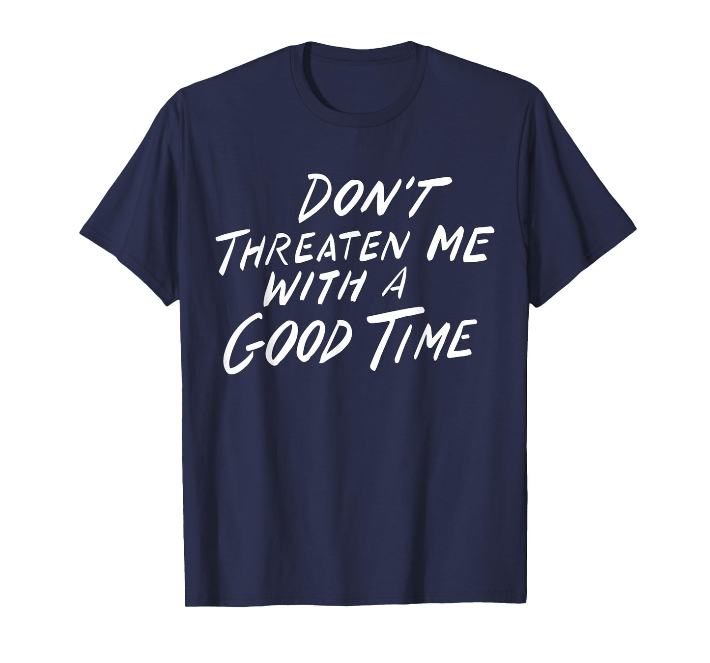 Don't Threaten Me With A Good Time T-Shirt
