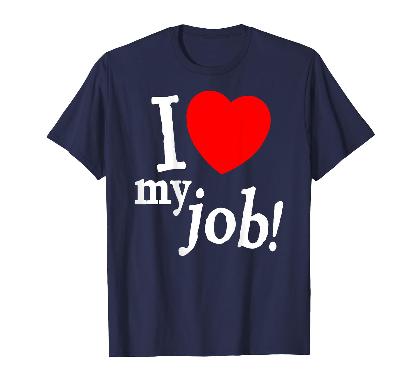 I Love My Job I Heart My Job Funny Quote Meme (ON BACK) T-Shirt