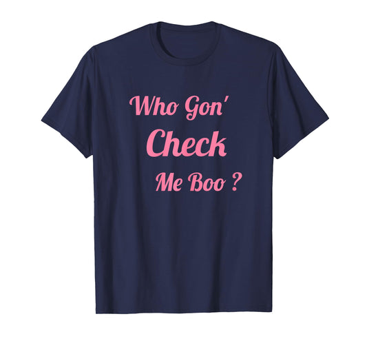 Who Gon' Check Me Boo T-Shirt