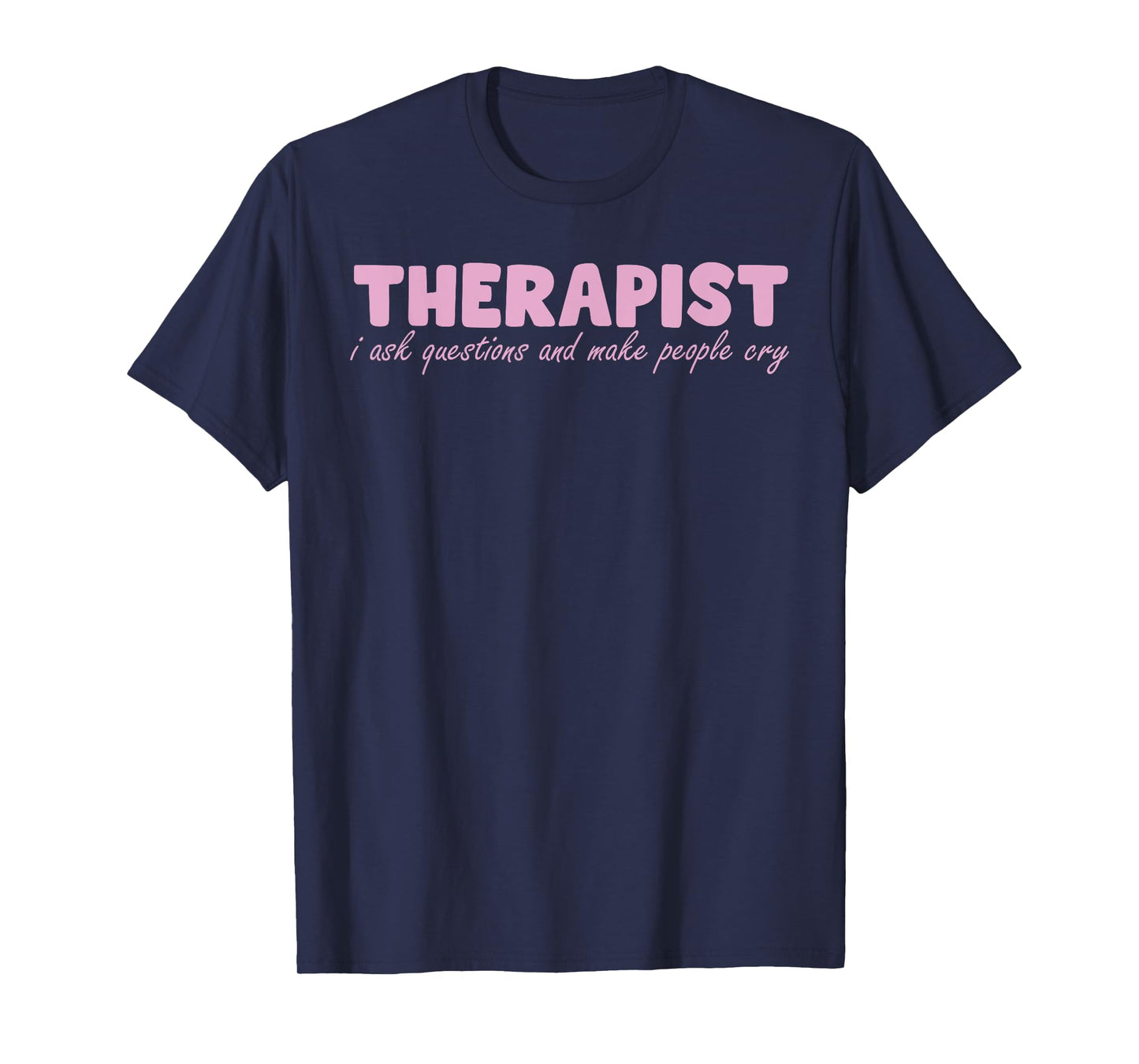 Therapist I Ask Questions And Make People Cry Design T-Shirt