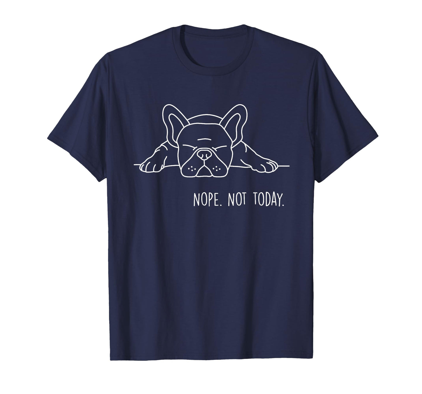 Funny Nope Not Today French Bulldog Lover Nope Not Today Men Women Girls Kids T-Shirt