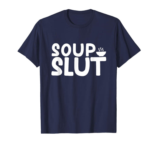 Dirty Sarcastic Soup Lover Graphic Funny Saying Soup Slut T-Shirt