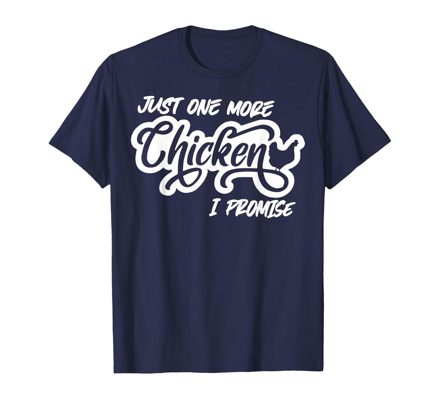 Just One More Chicken I Promise T-Shirt