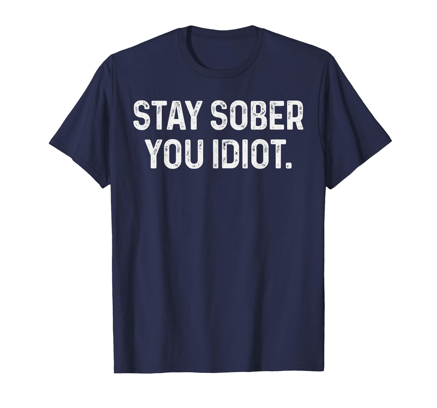 Stay Sober You Idiot Funny Meme Stay Sober You Idiot T-Shirt