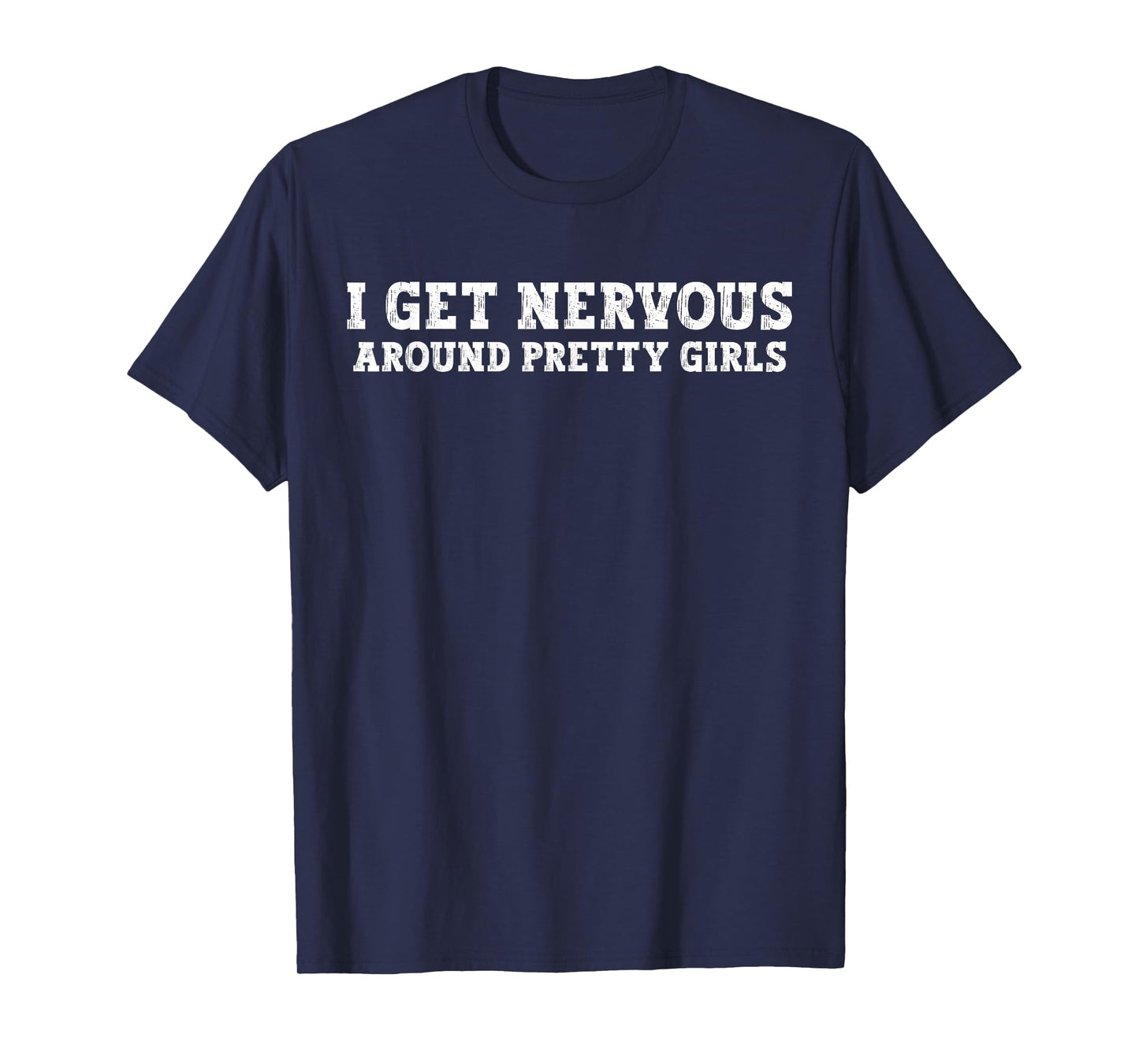 I Get Nervous Around Pretty Girls Funny T-Shirt