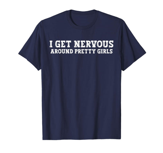 I Get Nervous Around Pretty Girls Funny T-Shirt