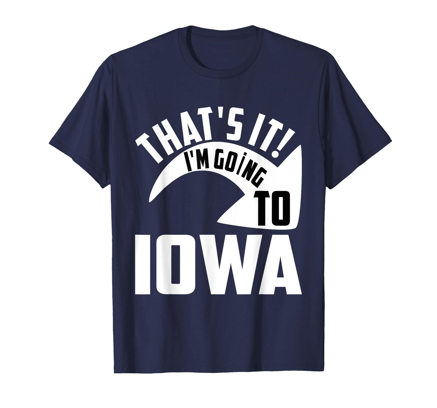 Thats it! I'm goint to Iowa T-Shirt