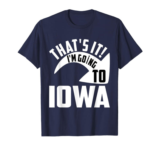 Thats it! I'm goint to Iowa T-Shirt