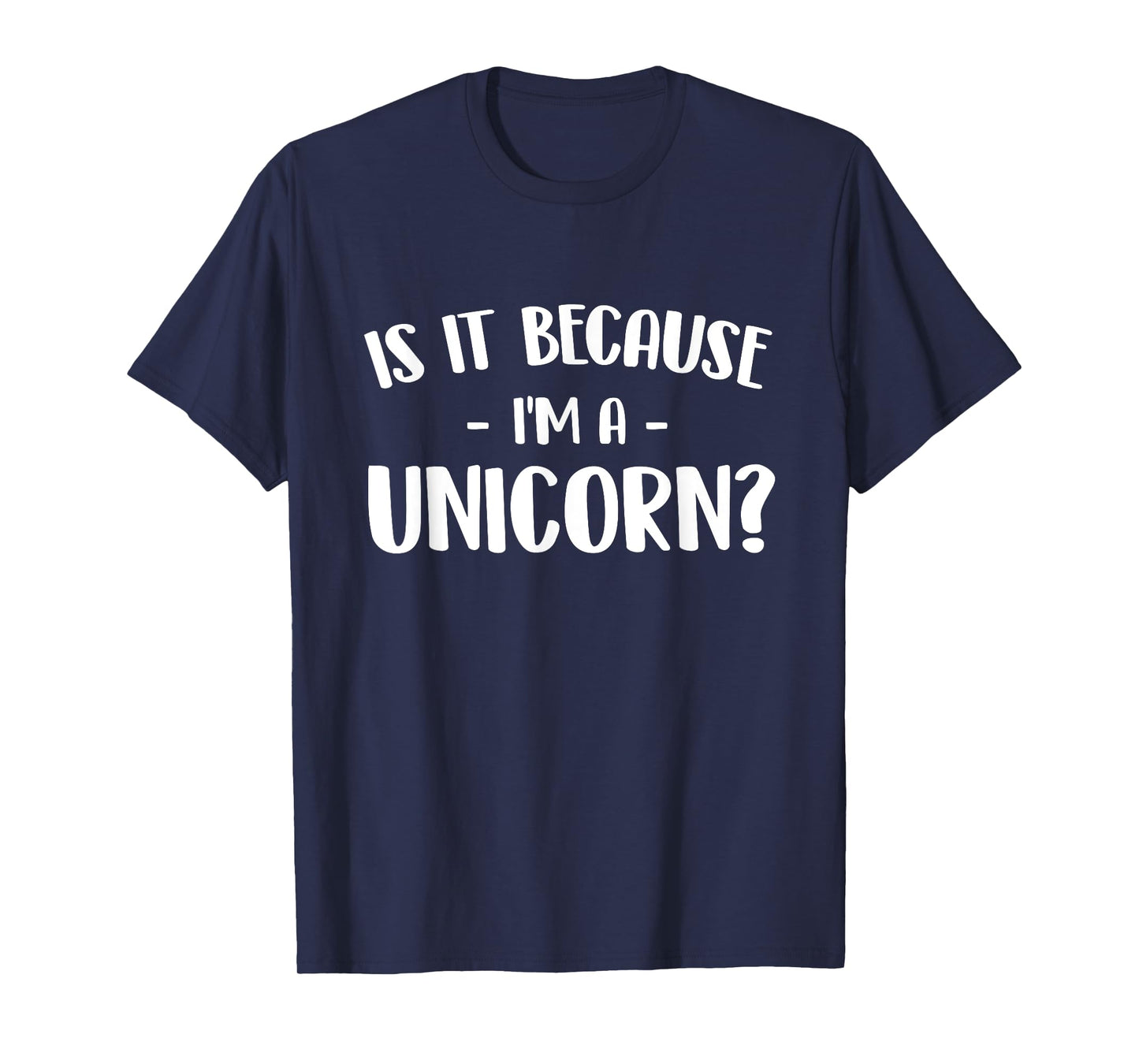 Is It Because I'm A Unicorn - Mystical Creature Magical T-Shirt