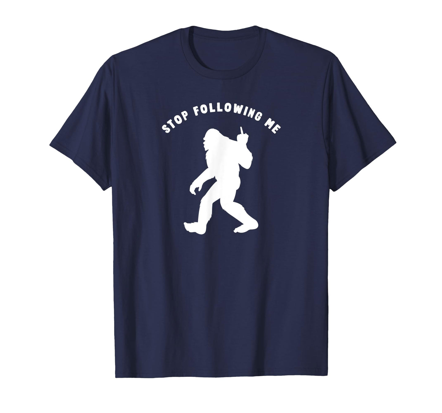 Funny Bigfoot Middle Finger Stop Following Me Sasquatch T-Shirt