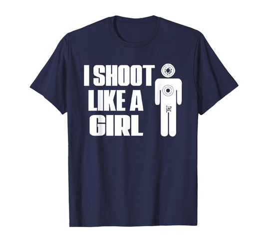 I Shoot Like A Girl - Gun Shooting Funny Gift T-Shirt