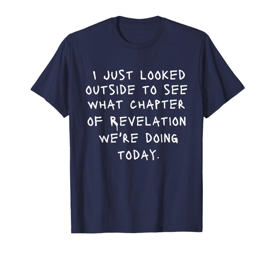 I Just Looked Outside To See What Chapter Of Revelation T-Shirt