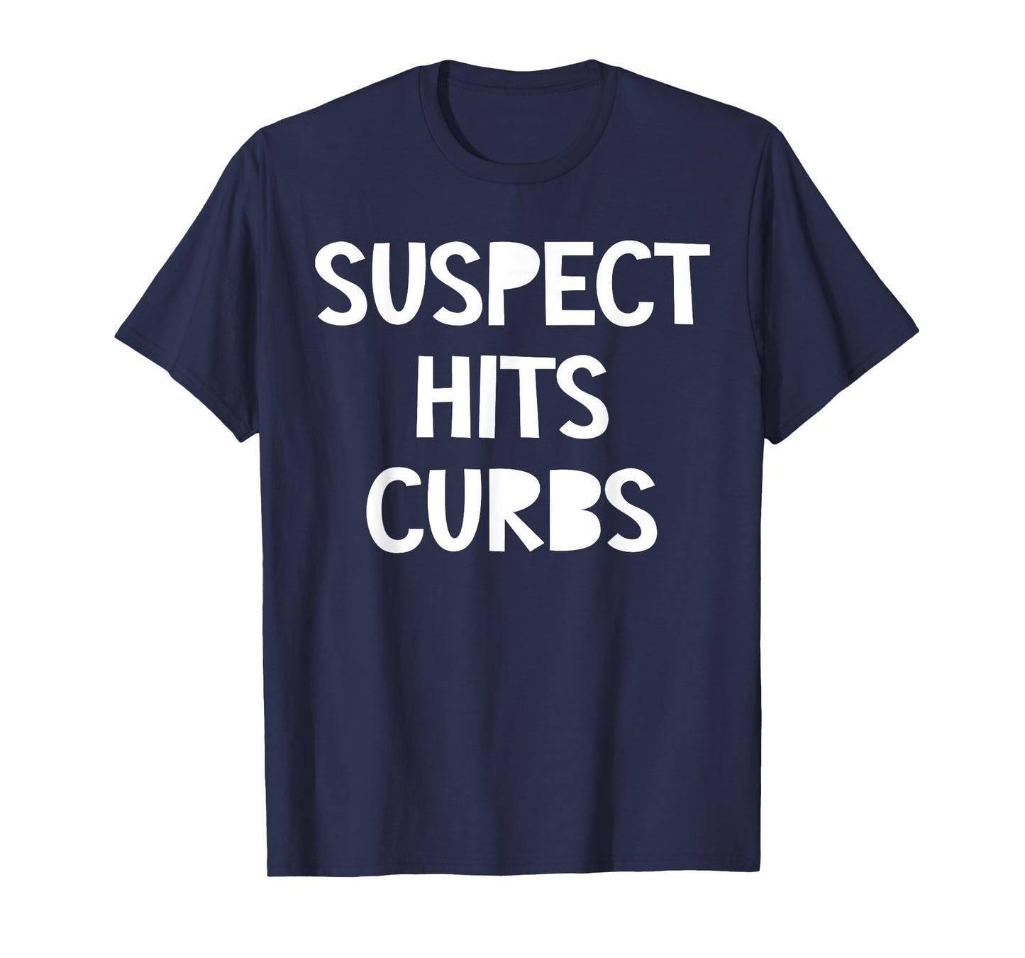 Suspect Hits Curbs Shirt Funny Saying Quote For Men Women T-Shirt