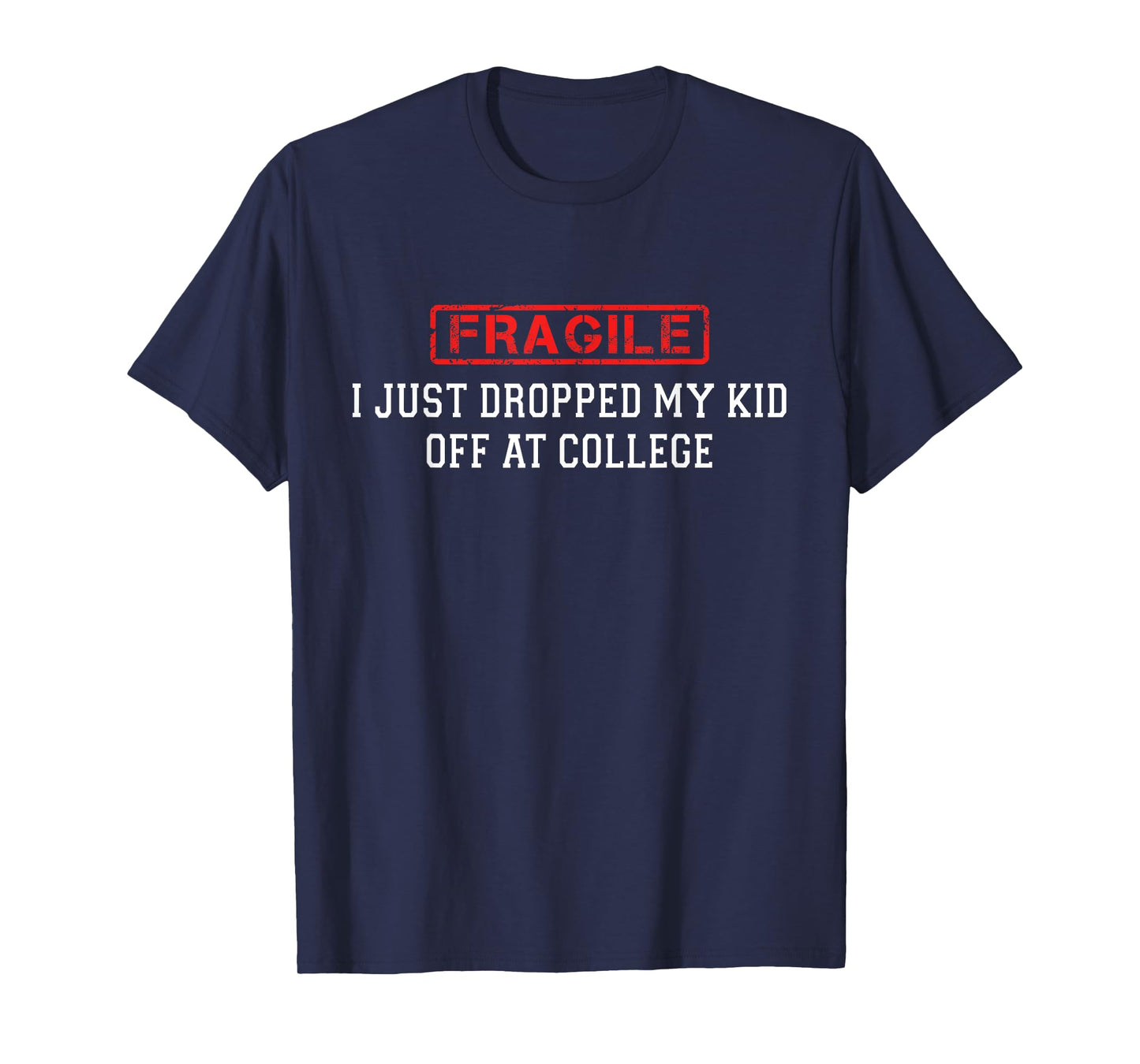 Fragile I Just Dropped My Kid Off at College Funny for Mom T-Shirt