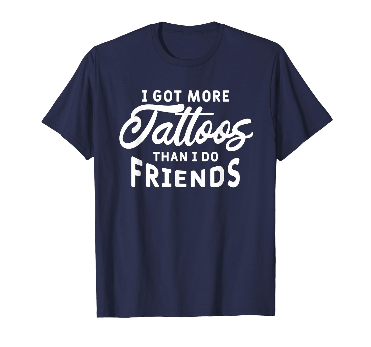 I Got More Tattoos Than I Do Friends Tattoo Lover T-Shirt