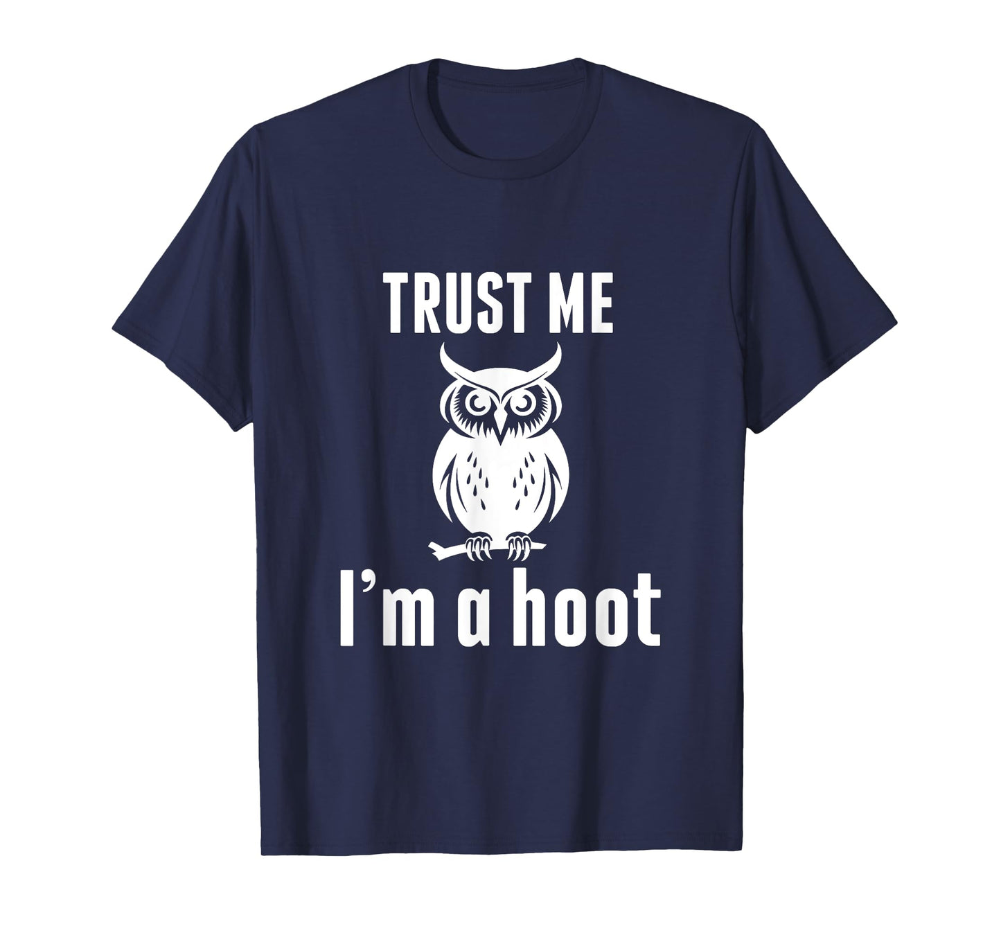 Funny Hilarious Trust Me I'm a Hoot Owl Sarcastic Bird T-Shirt