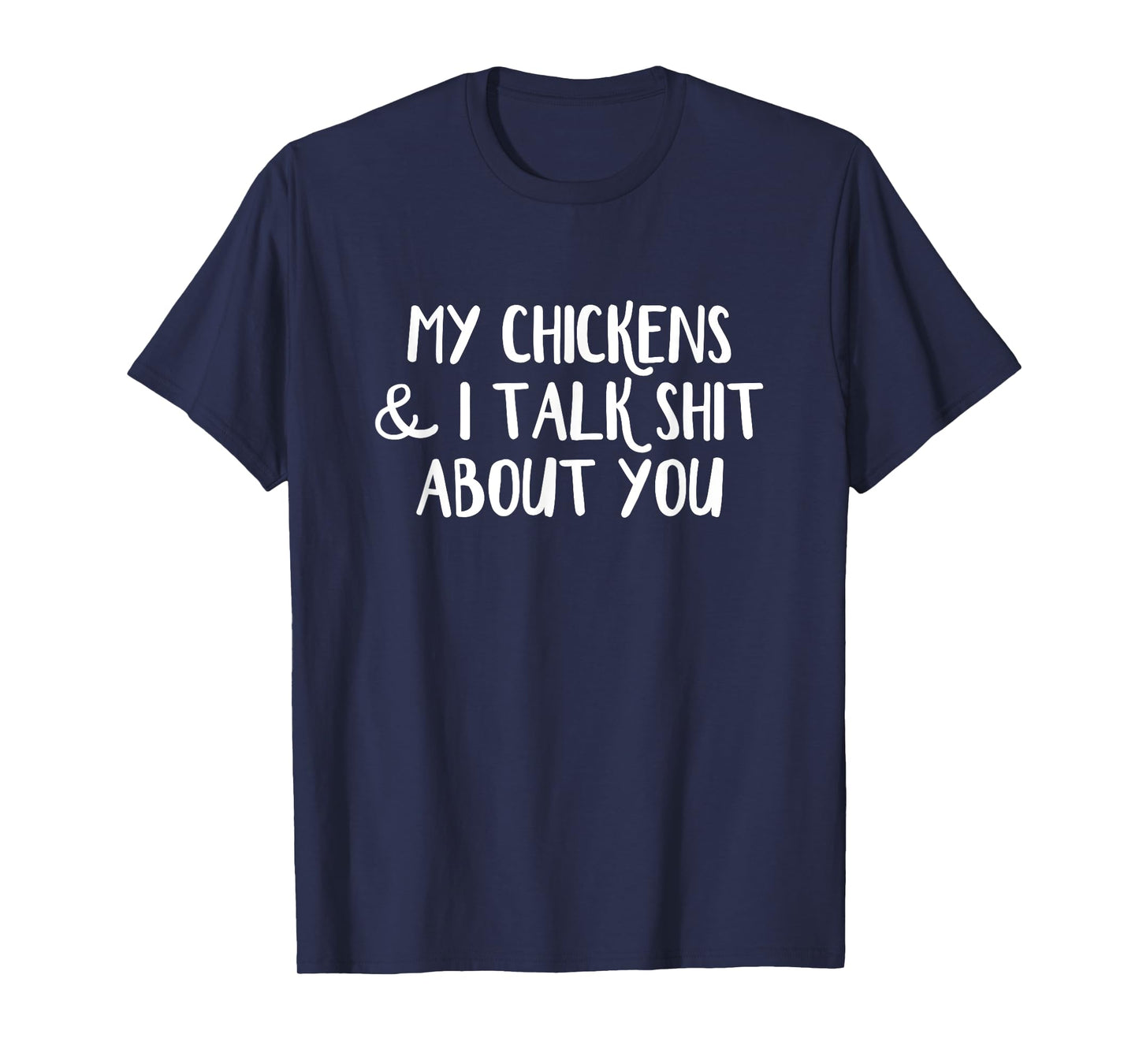 My Chickens and I Talk Shit About You T-Shirt