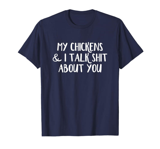 My Chickens and I Talk Shit About You T-Shirt